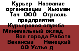 Курьер › Название организации ­ Хьюман Тач, ООО › Отрасль предприятия ­ Курьерская служба › Минимальный оклад ­ 25 000 - Все города Работа » Вакансии   . Ненецкий АО,Устье д.